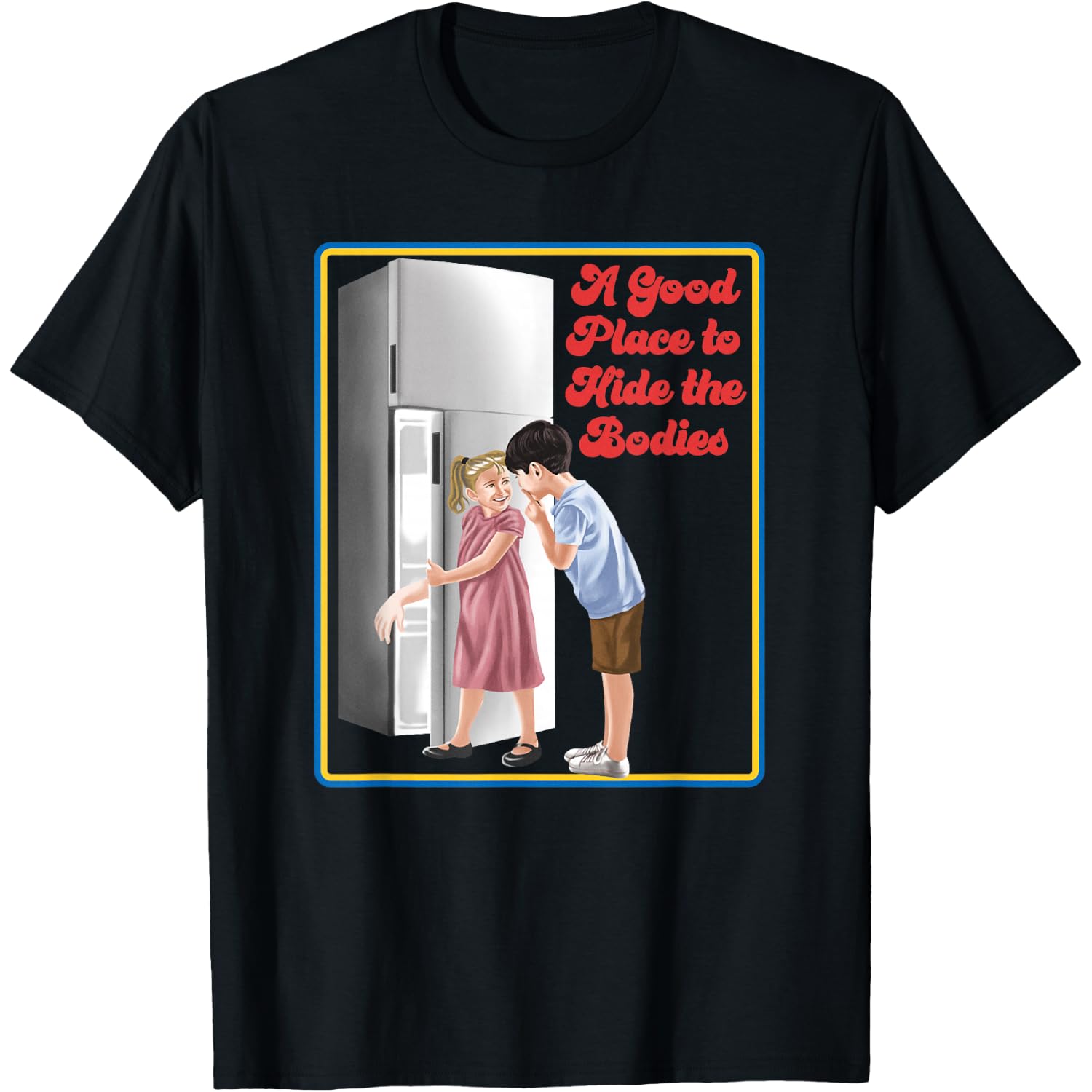 A Good Place to Hide the Bodies - Sarcastic T-Shirt