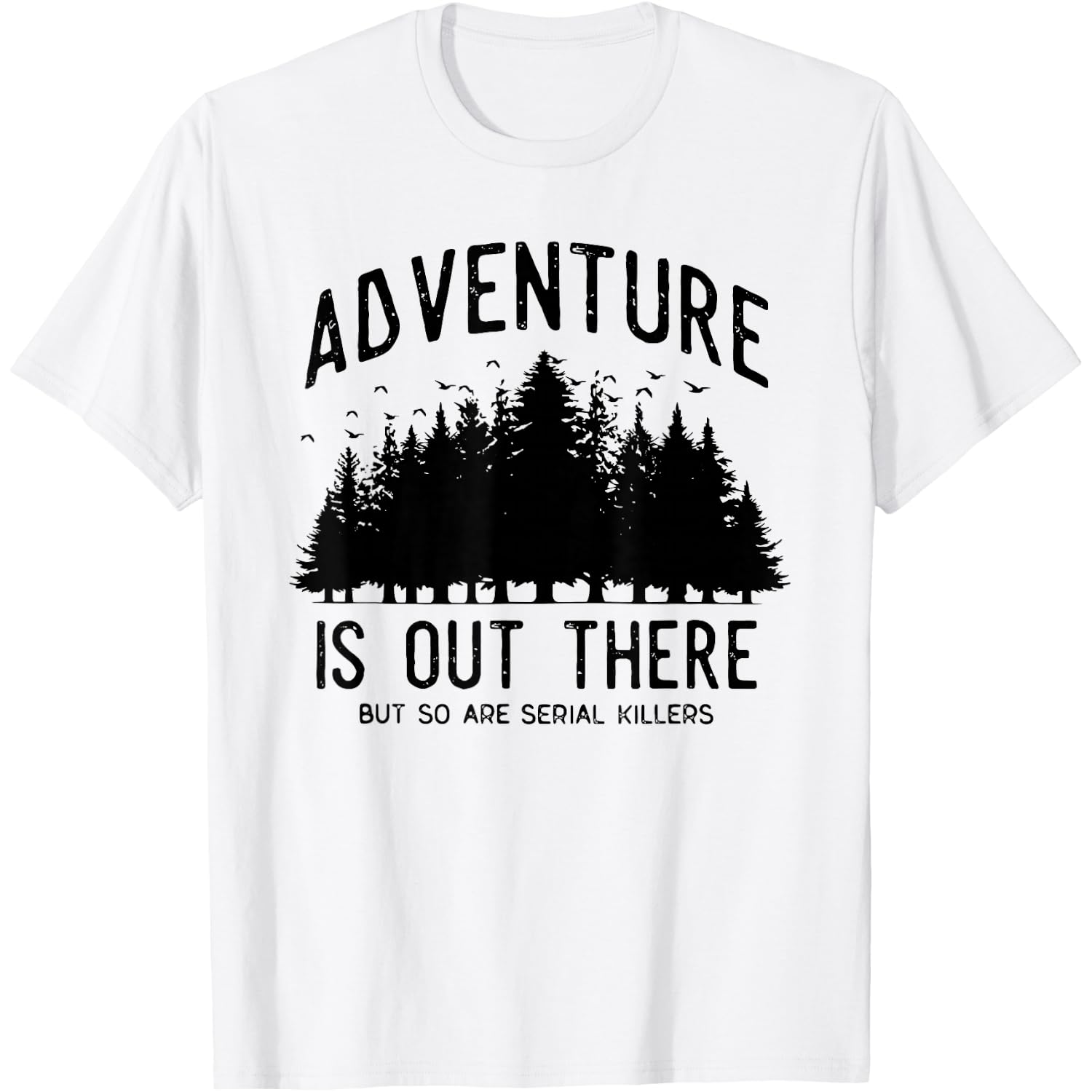 Adventure is Out There BUT SO are Serial Killers T-Shirt