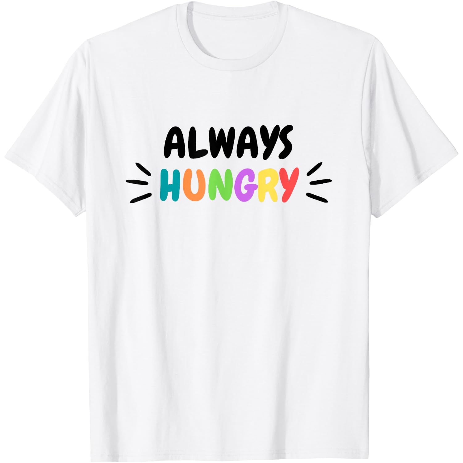 Always Hungry Funny Sarcastic Cute T-Shirt