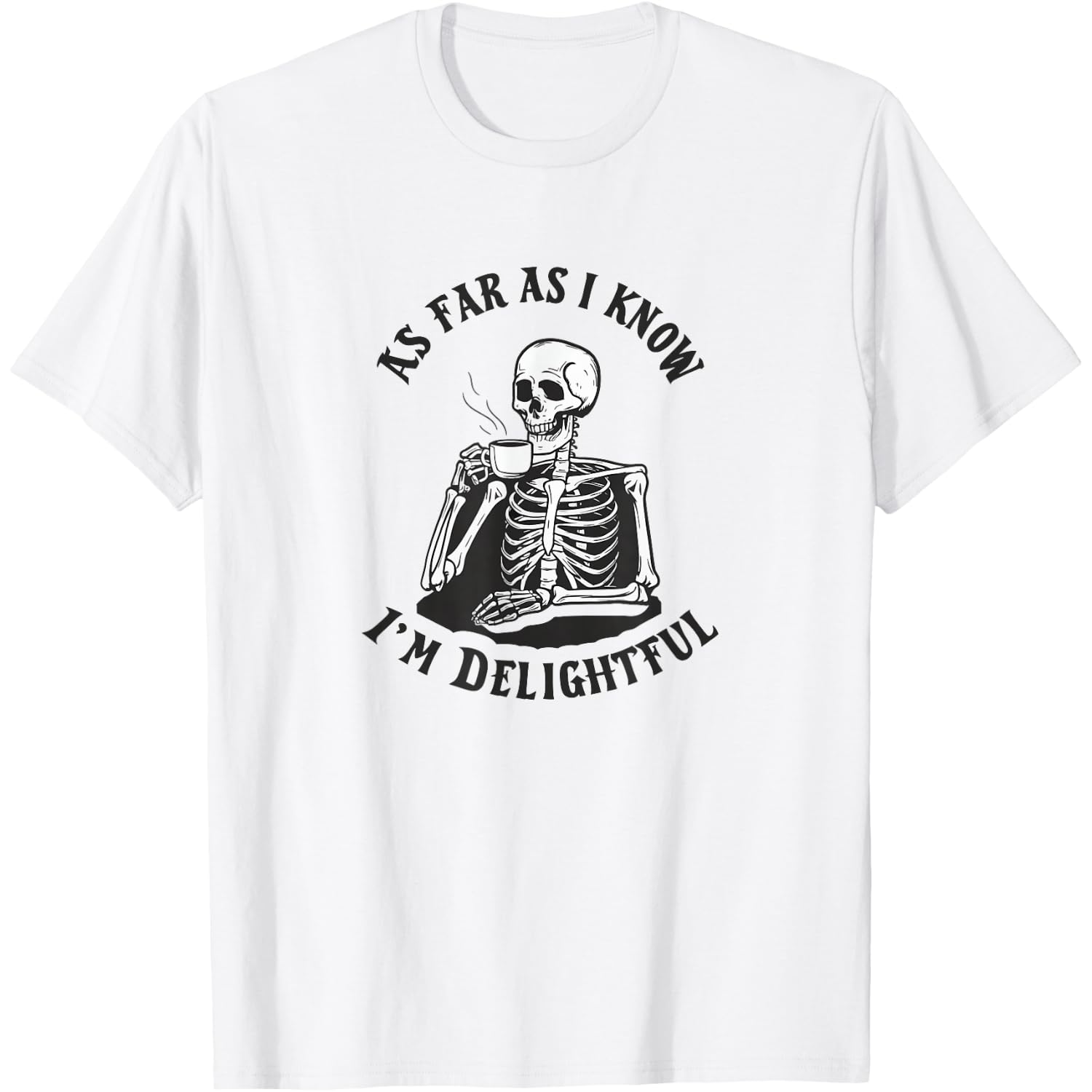 As far as I know I'm delightful | Funny Thoughtful Skeleton T-Shirt
