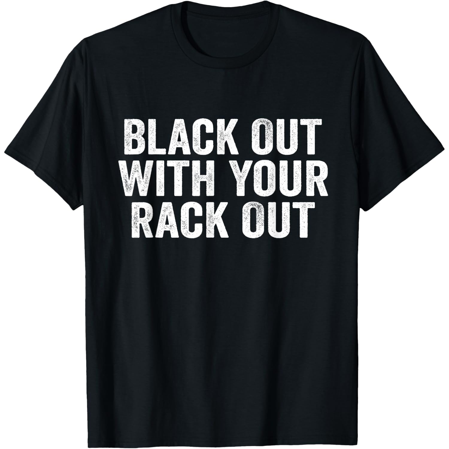 Black Out With Your Rack Out Drinking Funny White Trash T-Shirt