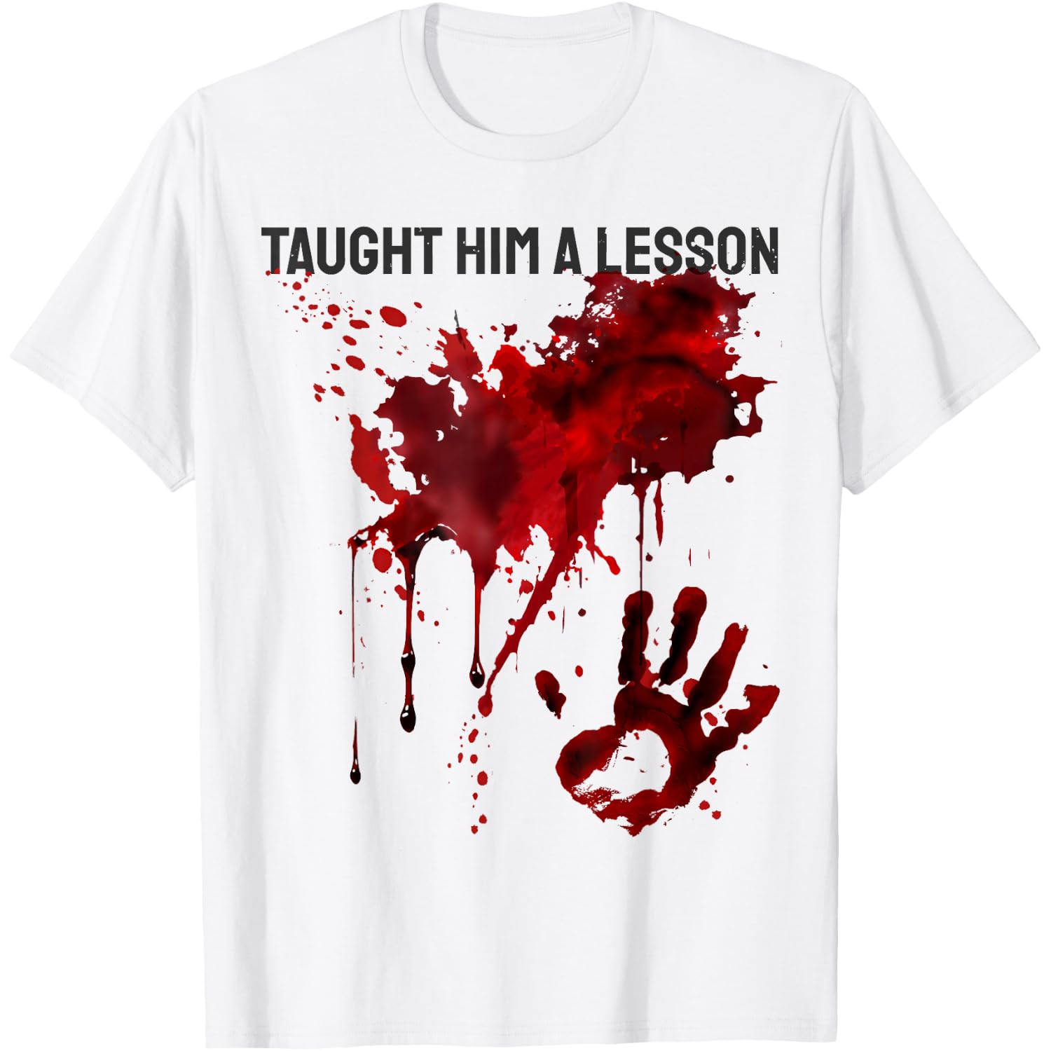 Bloody Shirt Taught Him a Lesson Blood Splatter Handprint T-Shirt