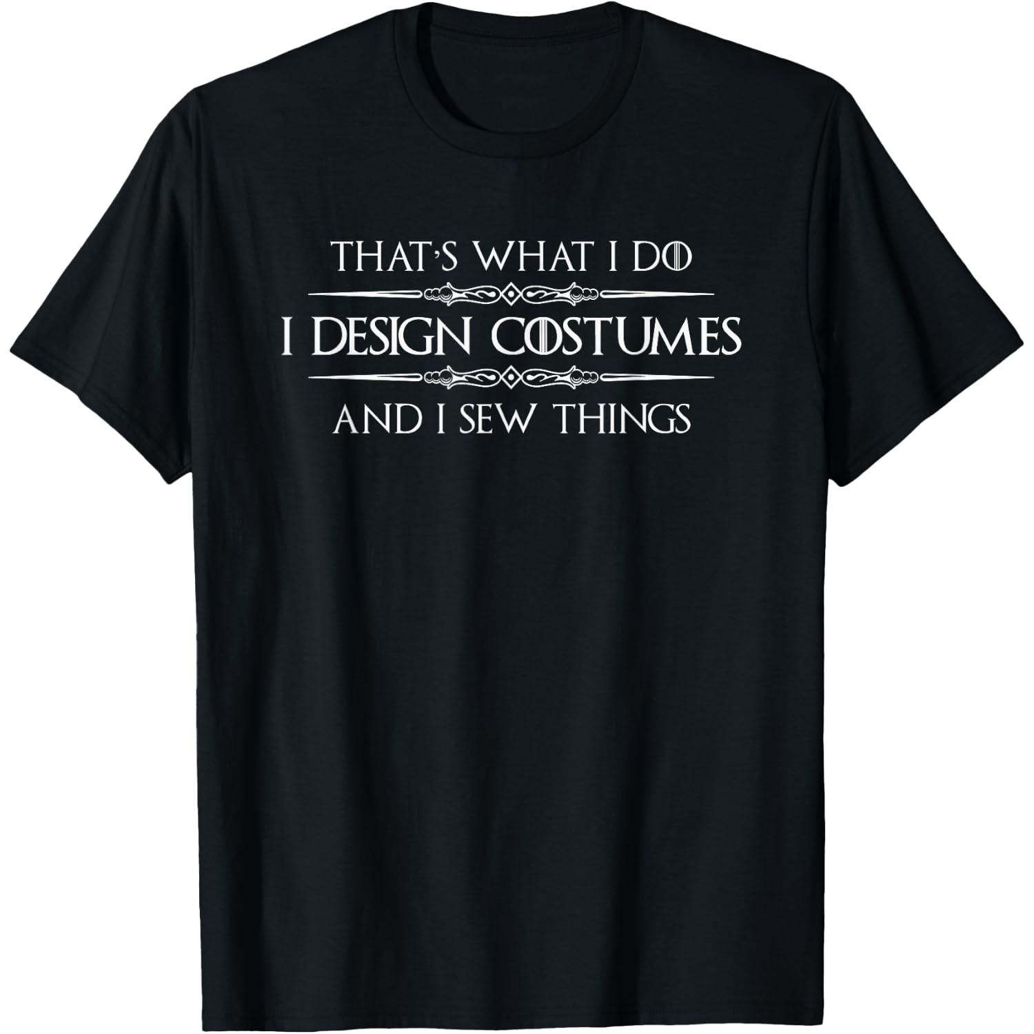 Costume Designer Gifts - I Design Costumes and I Sew Things T-Shirt