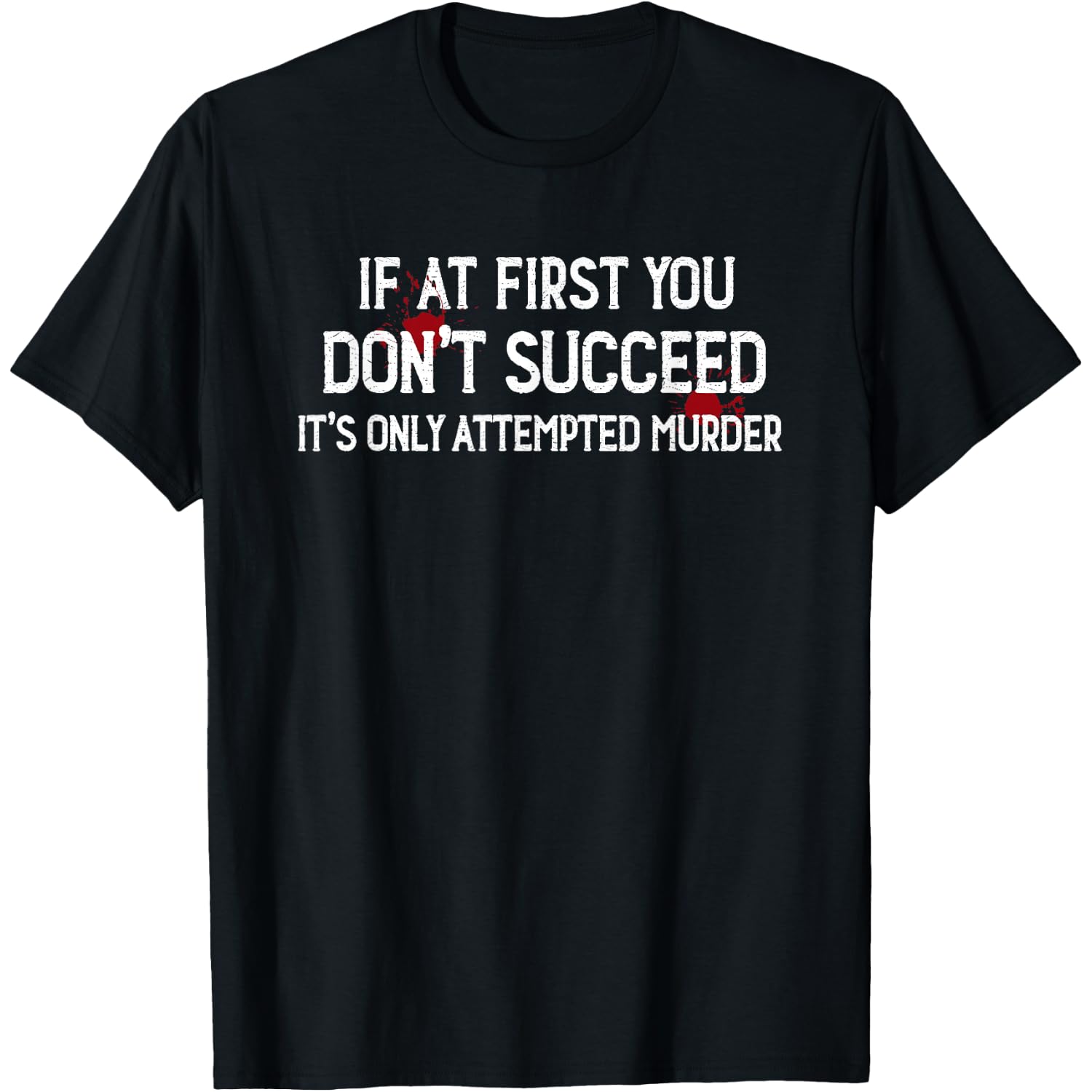 Dad If At First You Don't Succeed It's Only Attempted Murder T-Shirt