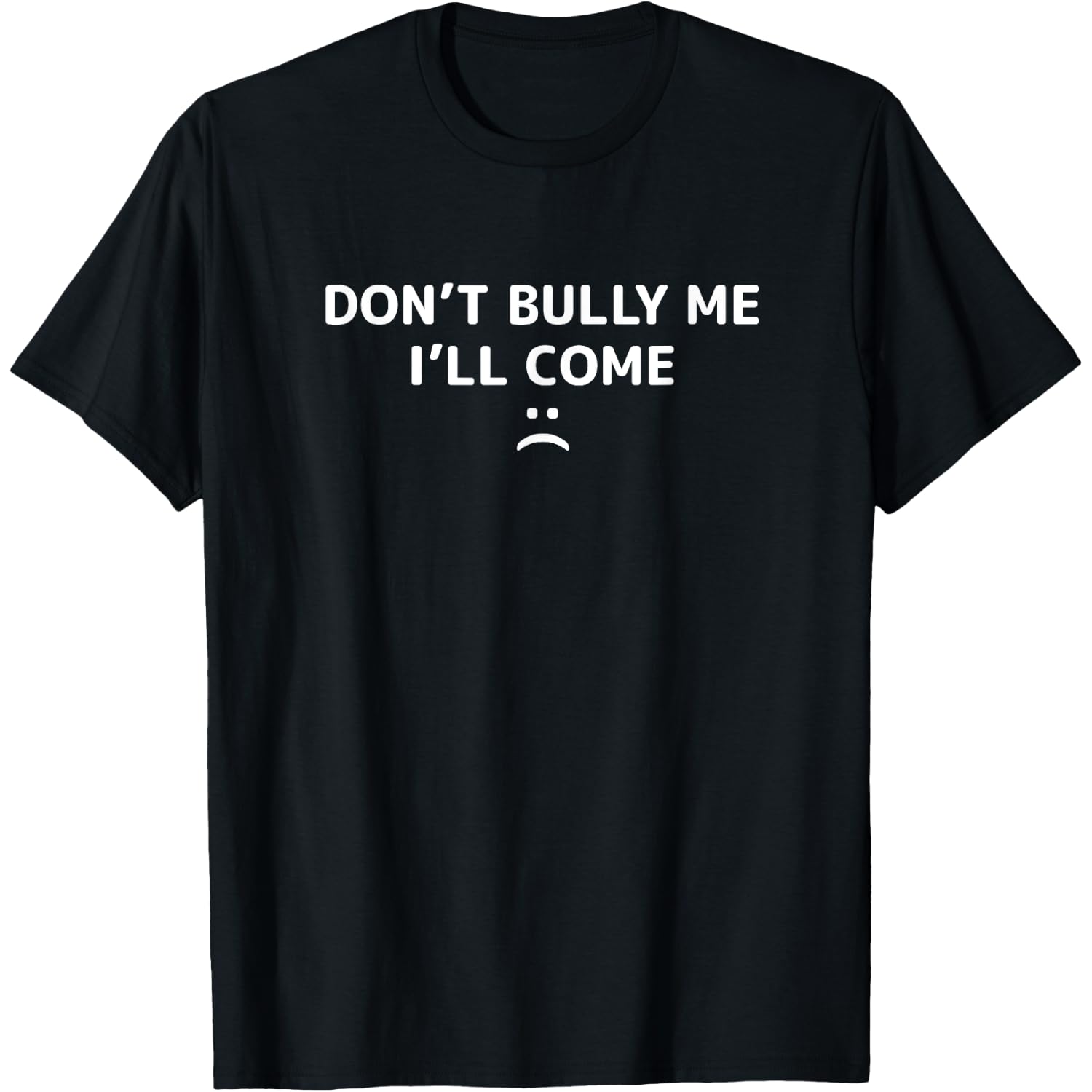 Don't Bully Me I'll Come meme Funny joke T-Shirt
