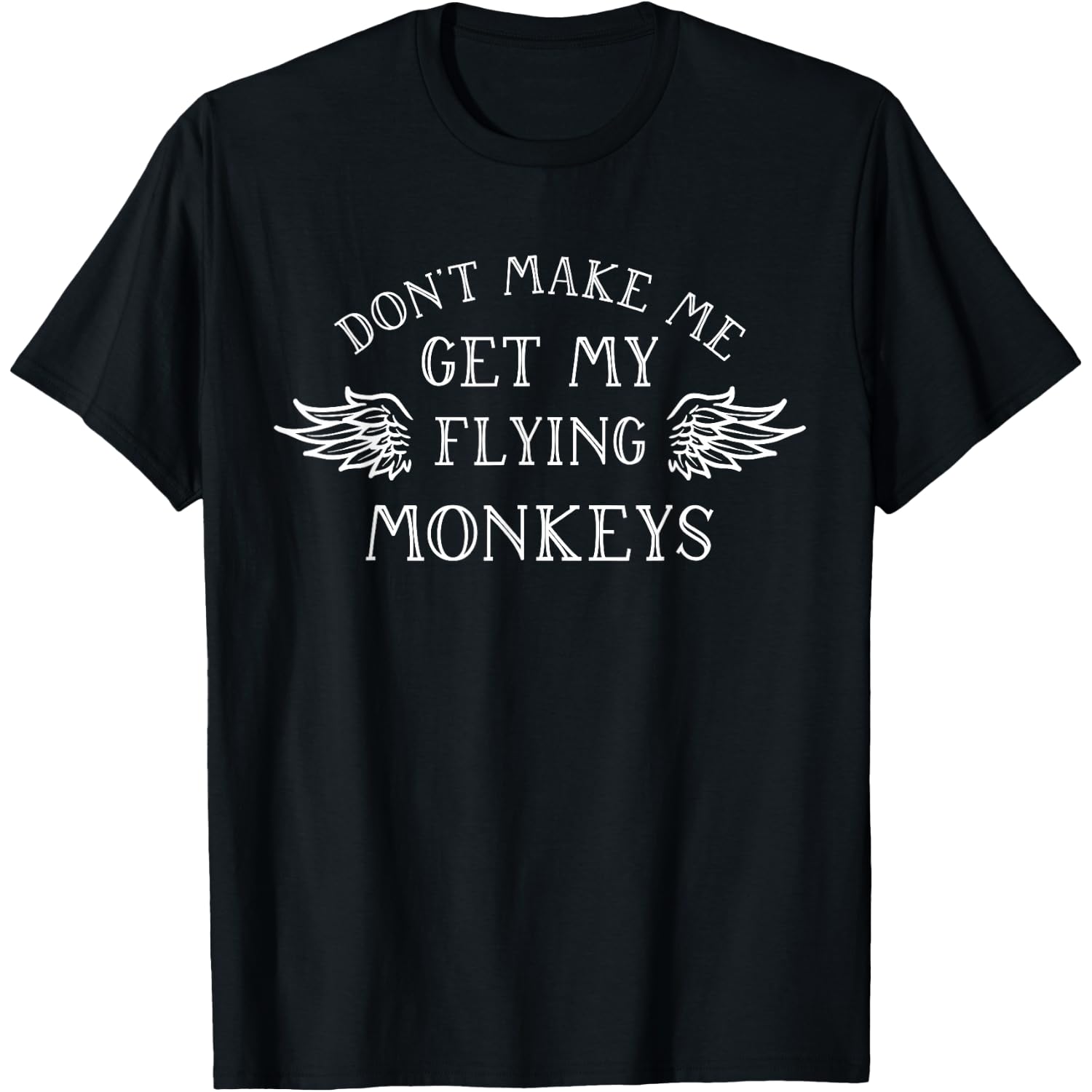 Don't Make me get My Flying Monkeys T-Shirt