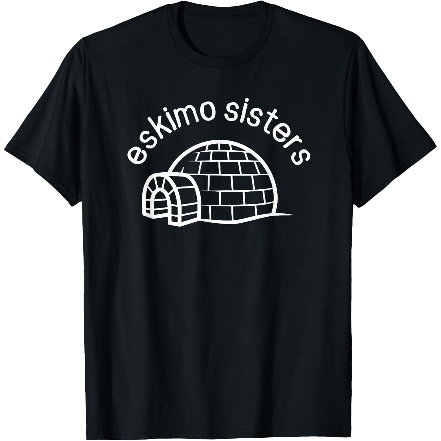 Eskimo Sisters Funny Meme Gift Tee for Women T-Shirt