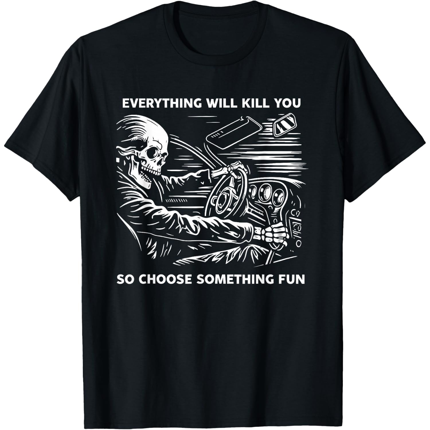 Everything Will Kill You So Choose Something Fun Skeleton T-Shirt