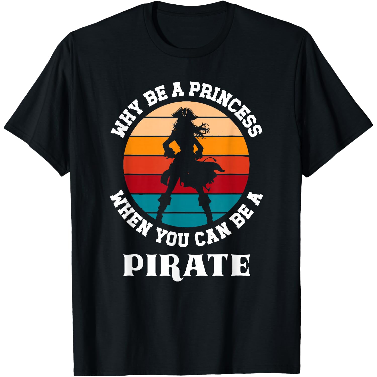 Funny Girl Gifts Why Be A Princess When You Can Be a Pirate T-Shirt