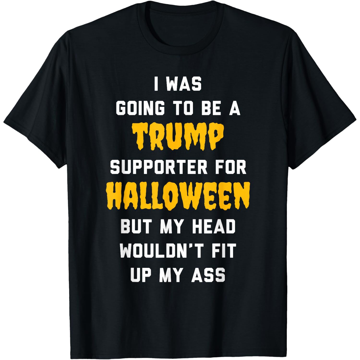I Was Going To Be a Trump Supporter For Halloween T-Shirt