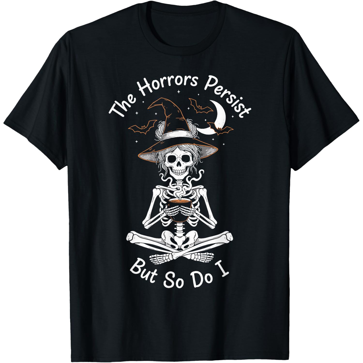 The Horrors Persist But So Do I Witch Skeleton T-Shirt