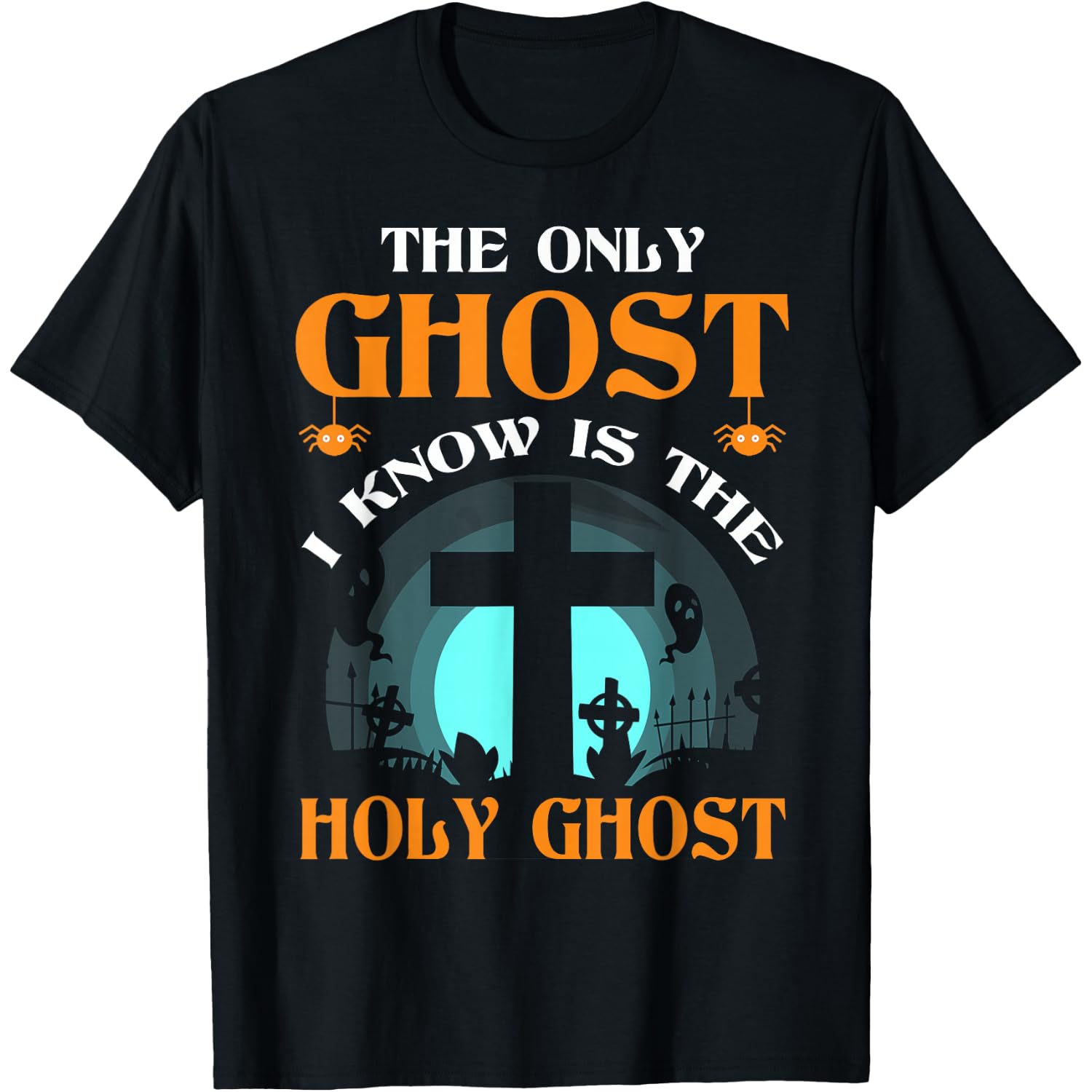 The Only Ghost I Know Is The Holy Ghost T-Shirt