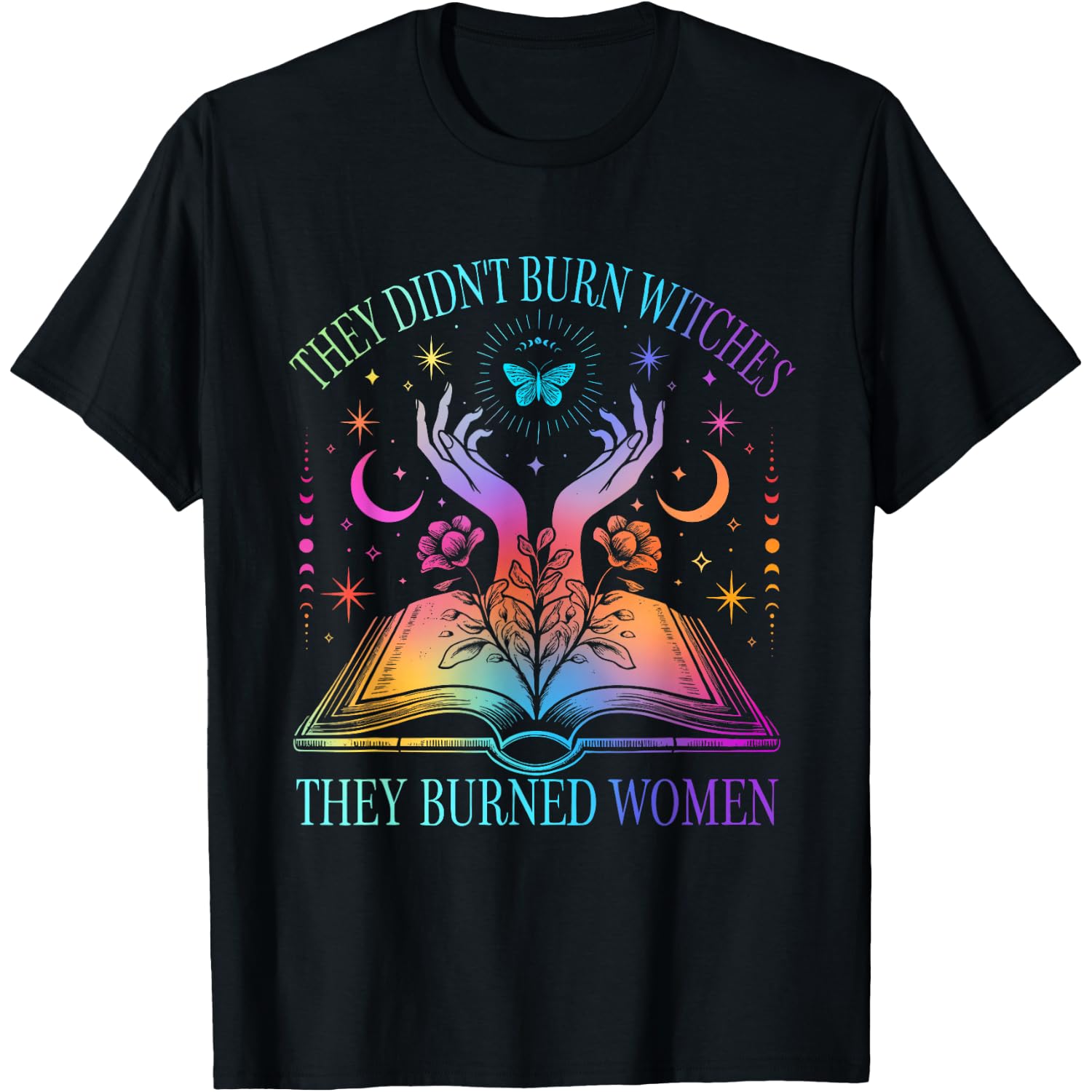 They Didn't Burn Witches They Burned Women Witchy Feminist T-Shirt