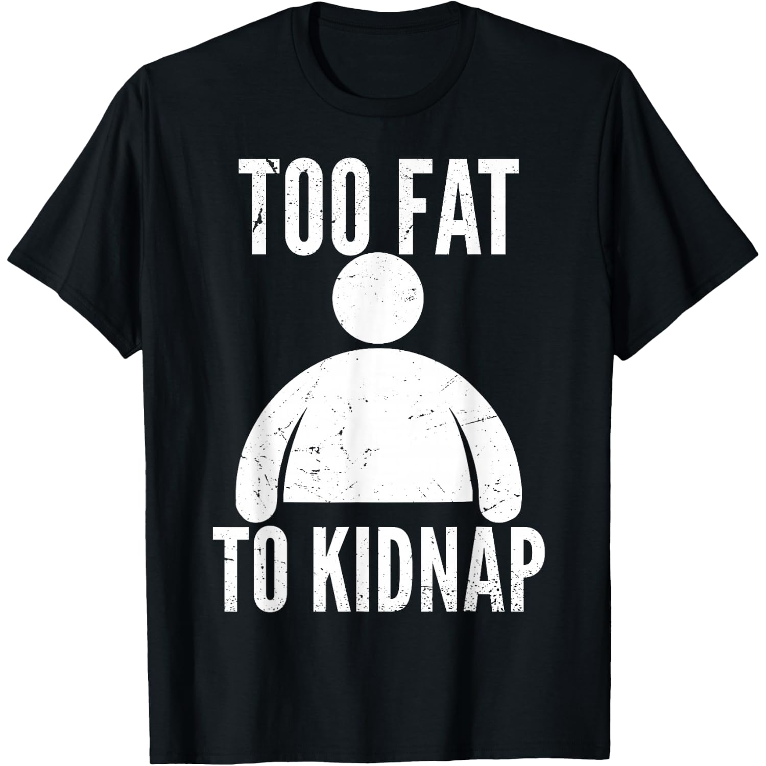 Too Fat to Kidnap Funny Fat People Men Women Boys Girls T-Shirt