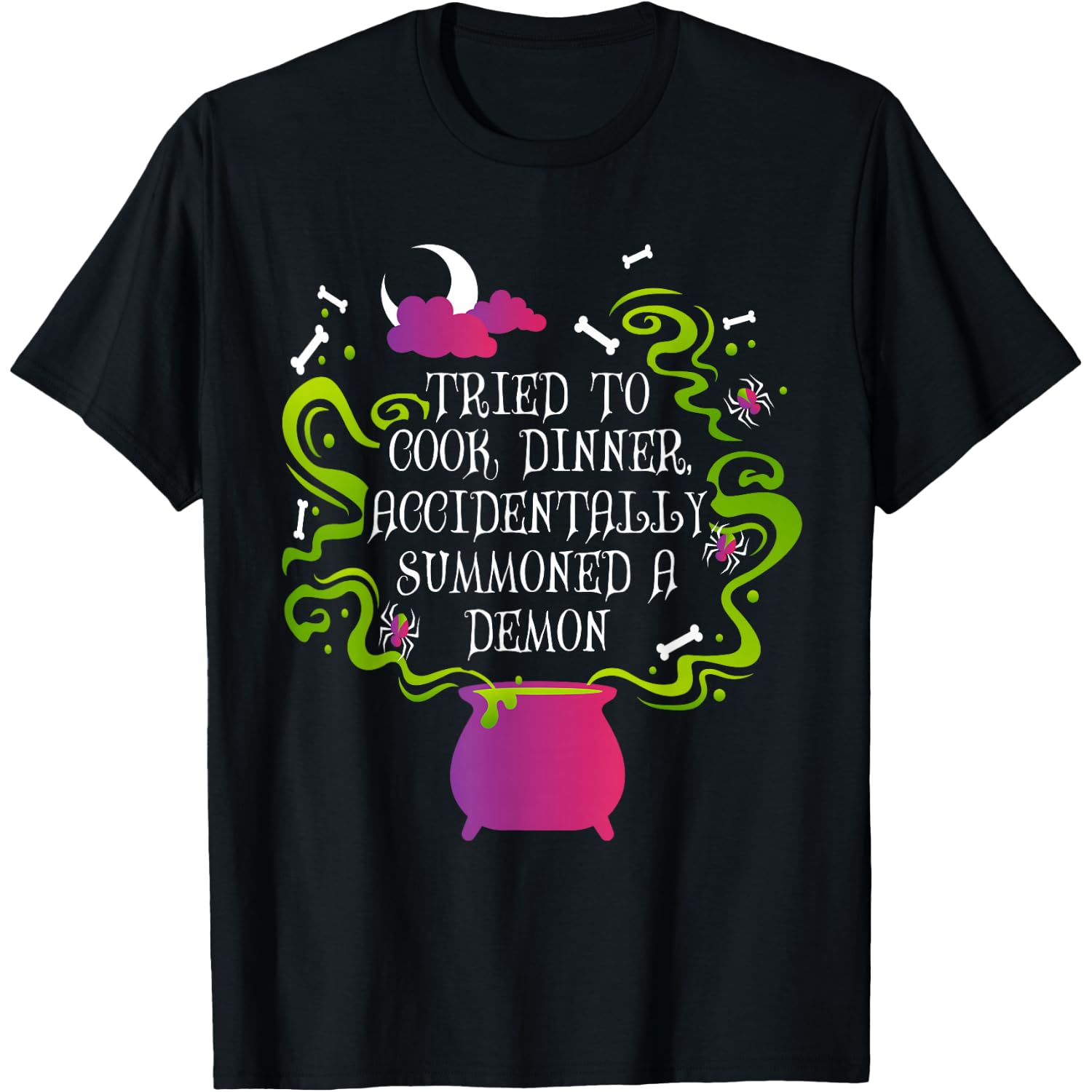 Tried To Cook Dinner Accidentally Summoned A Demon T-Shirt