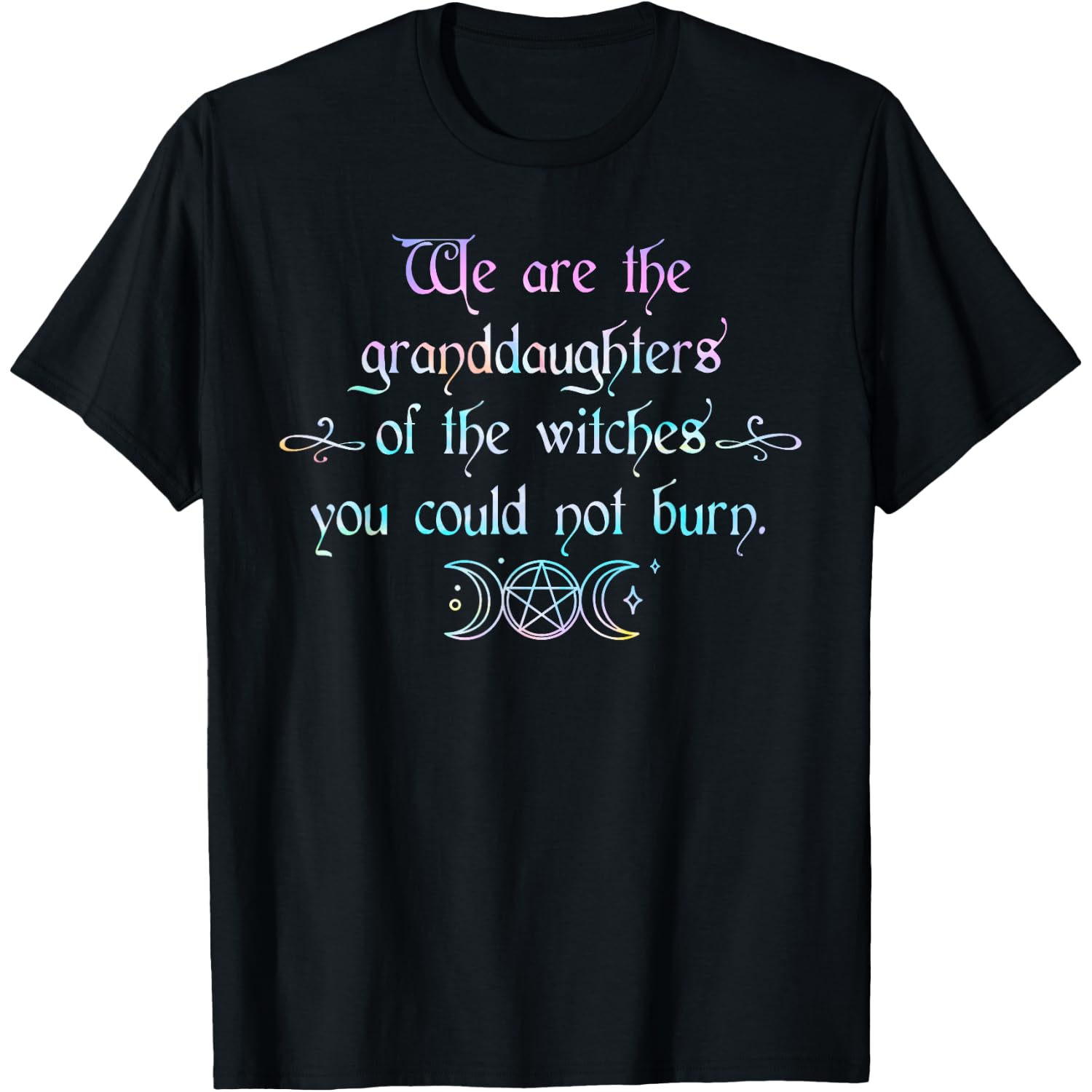 We Are The Granddaughters Of The Witches You Could Not Burn T-Shirt