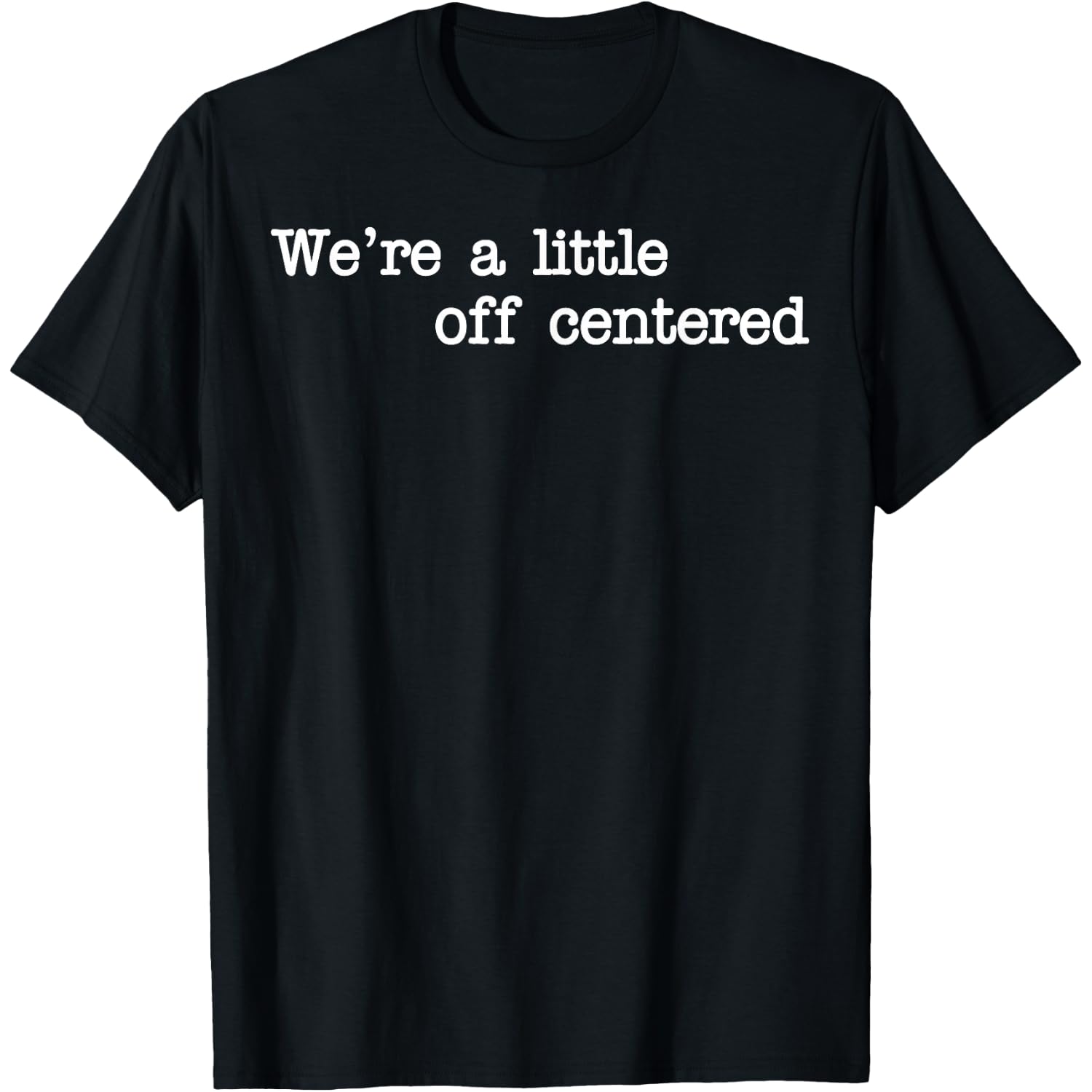 We're A Little Off Centered T-Shirt