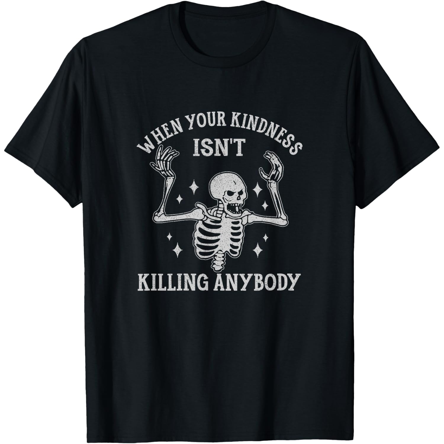 When Your Kindness Isn't Killing Anybody Skeleton Halloween T-Shirt