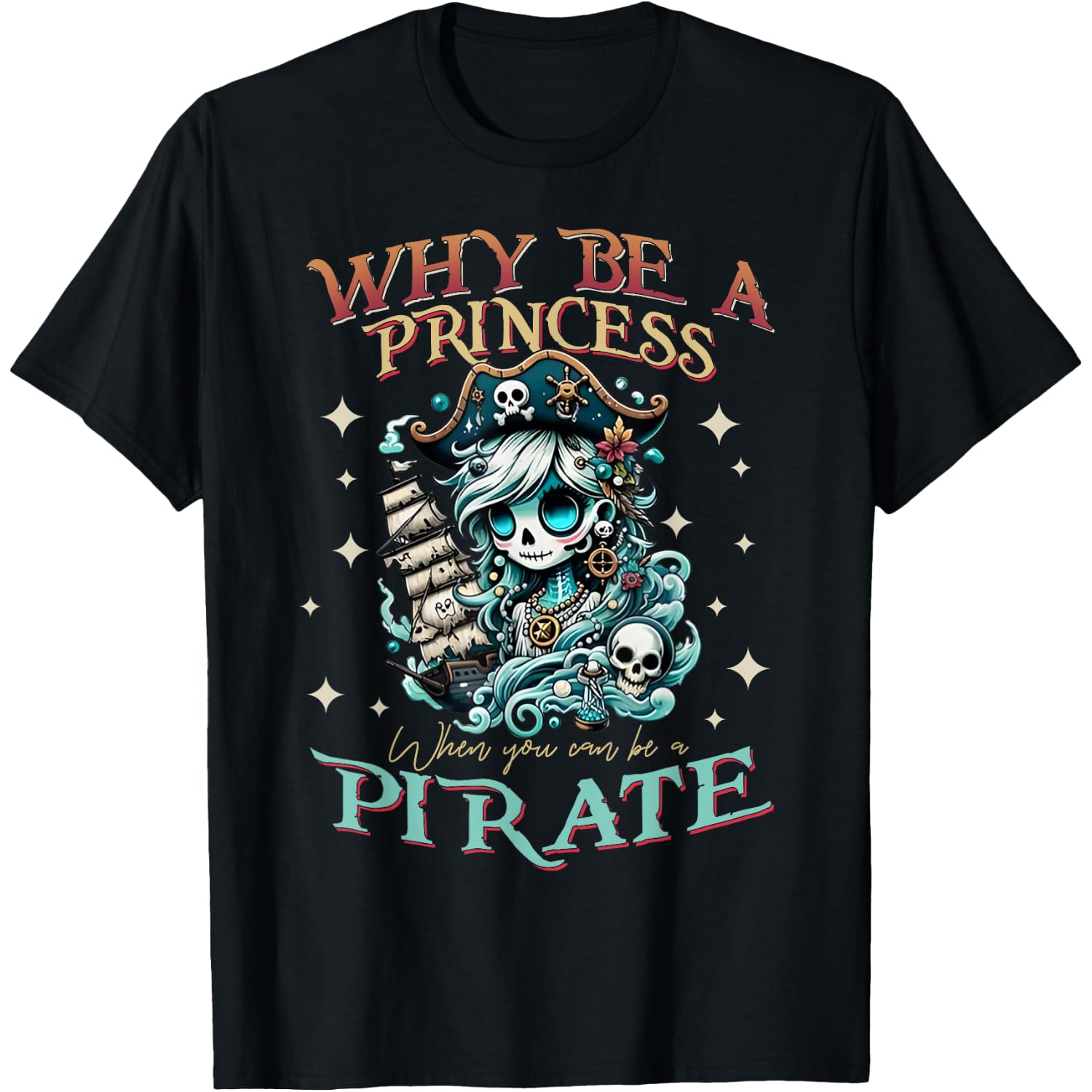 Why Be A Princess When You Can Be A Pirate Funny Girls Women T-Shirt