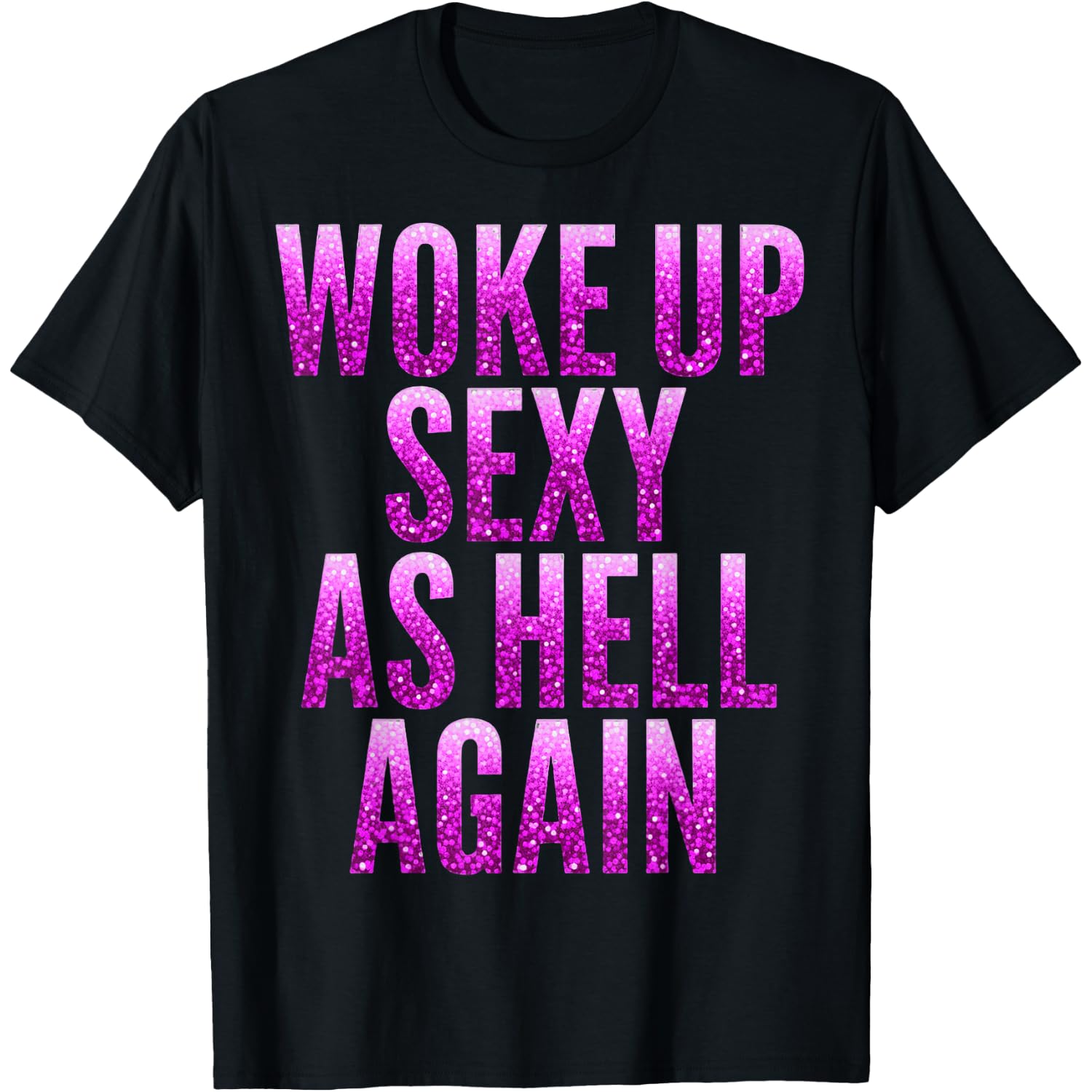 Woke Up Sexy As Hell Again Funny Saying T-Shirt