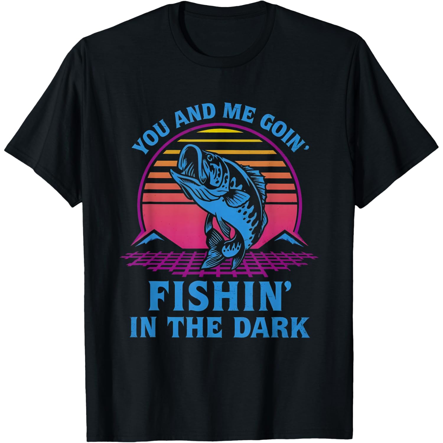 You And Me Goin' Fishin' In The Dark T-Shirt