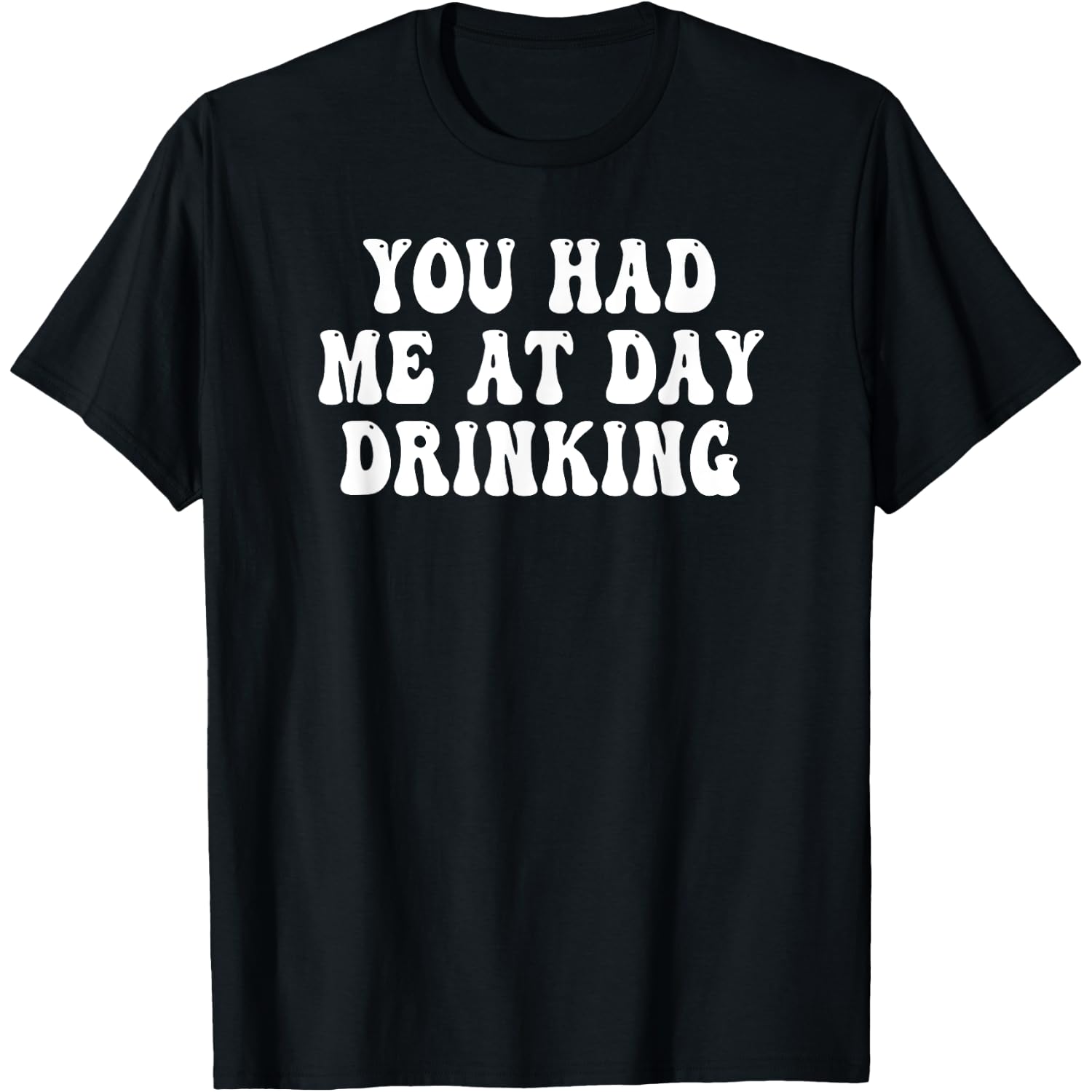 You Had Me At Day Drinking Funny Saying T-Shirt