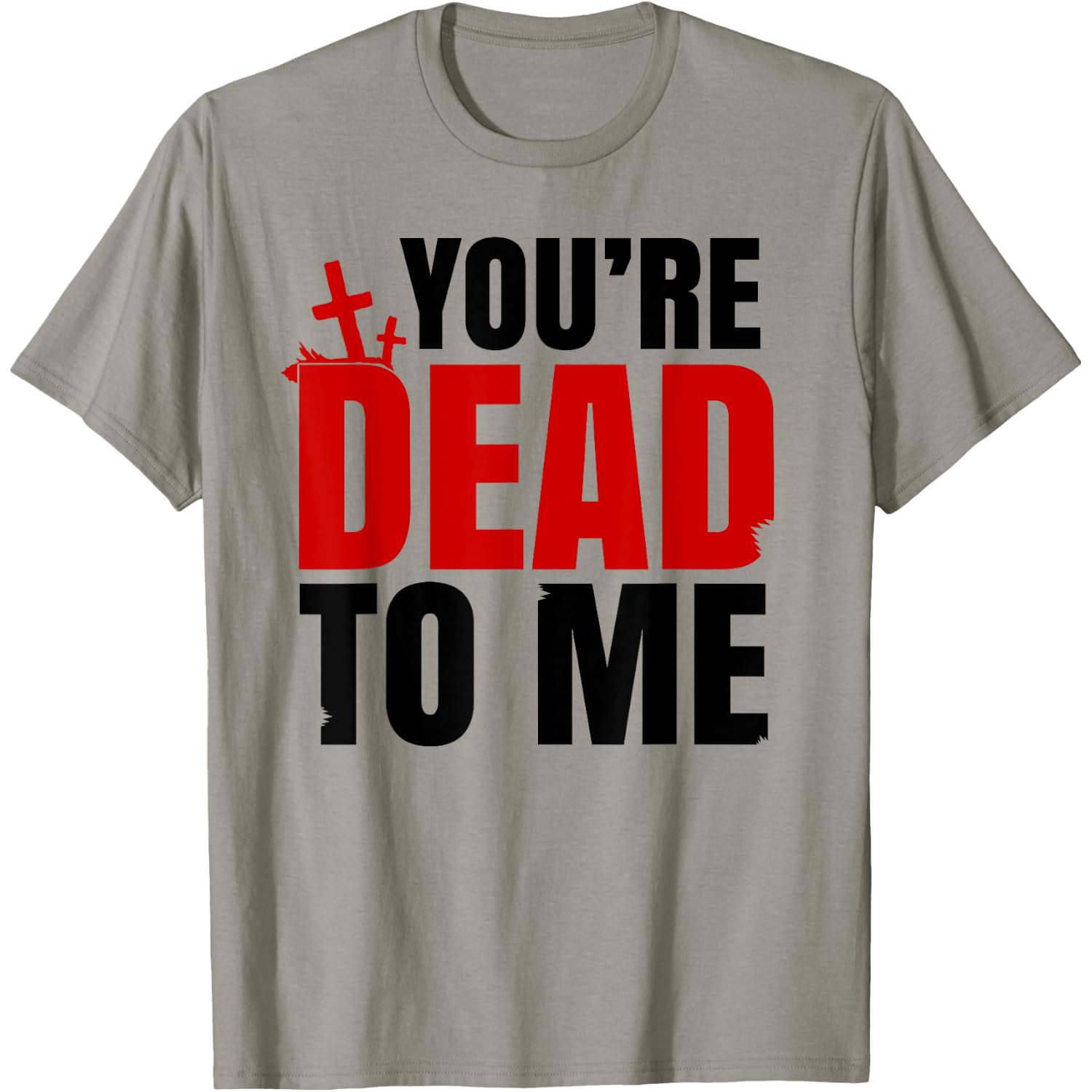 You're Dead To Me T-Shirt T-Shirt