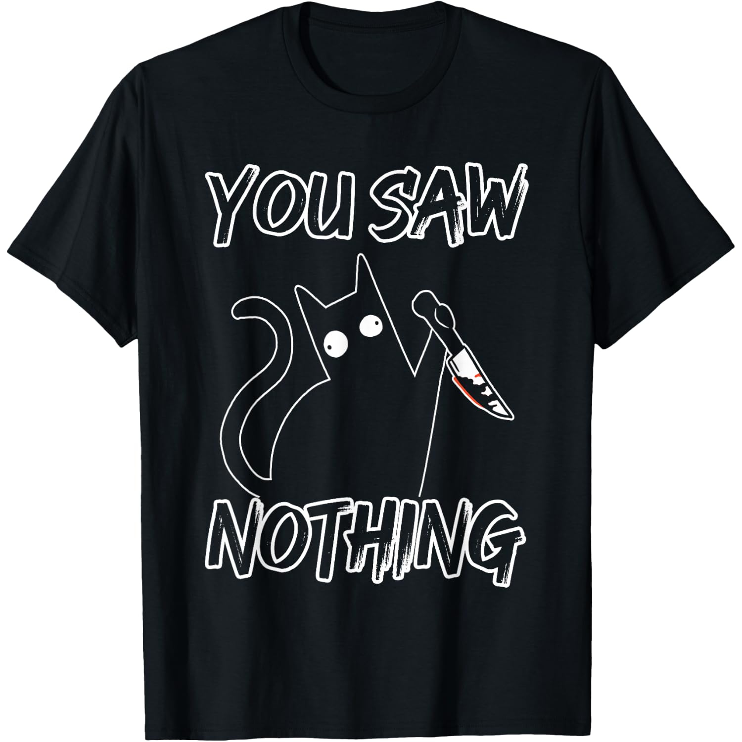 You Saw Nothing Black Cat Sarcasm Murder Murderer T-Shirt