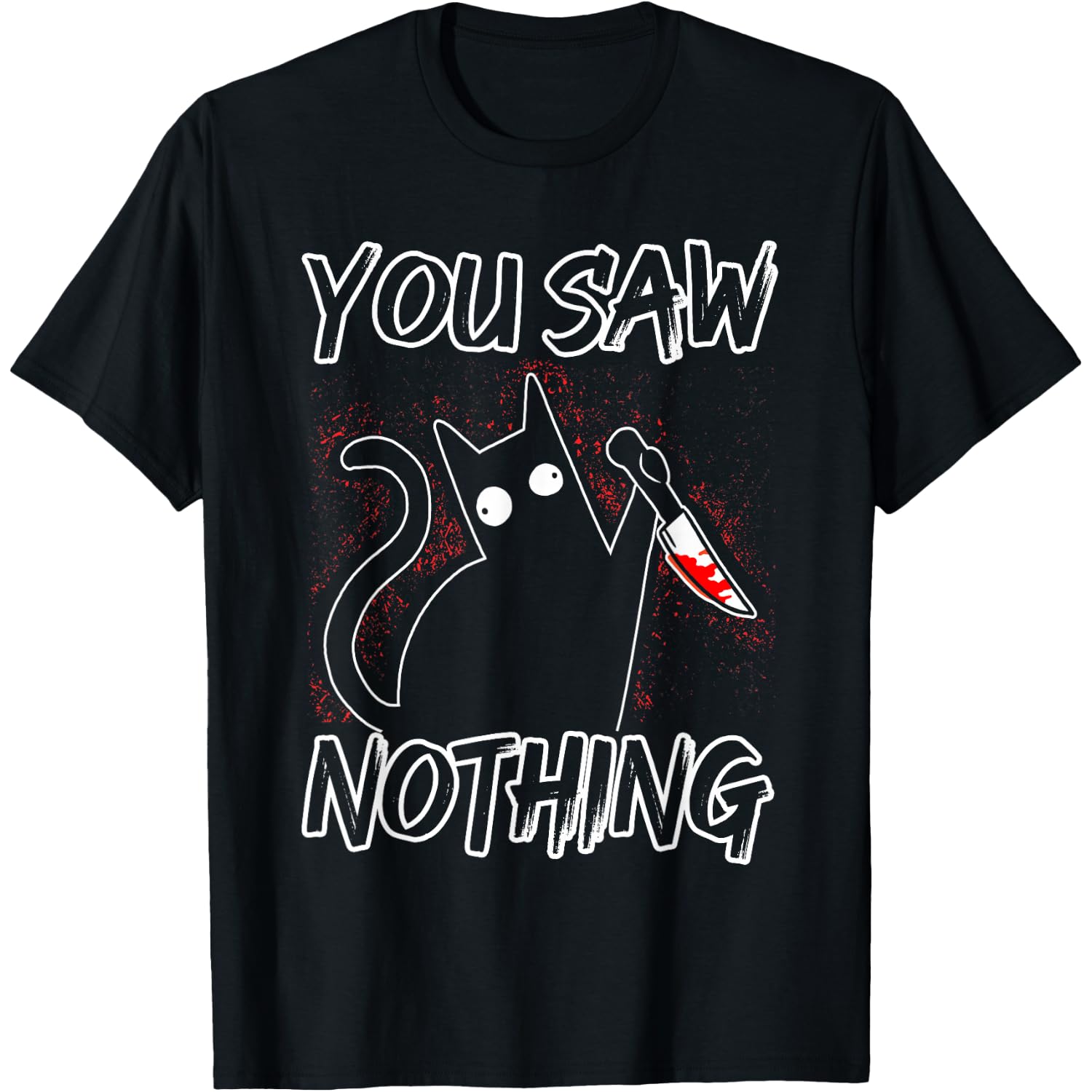 You Saw Nothing Black Cat Sarcasm Murderer Halloween T-Shirt